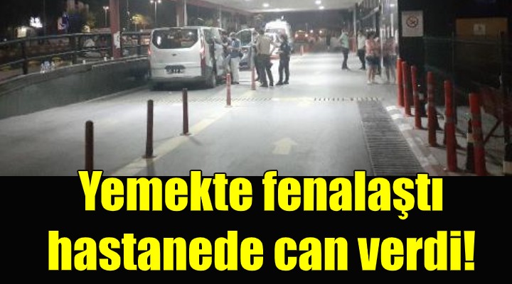 Yemek yedikten sonra fenalaşan genç hayatını kaybetti