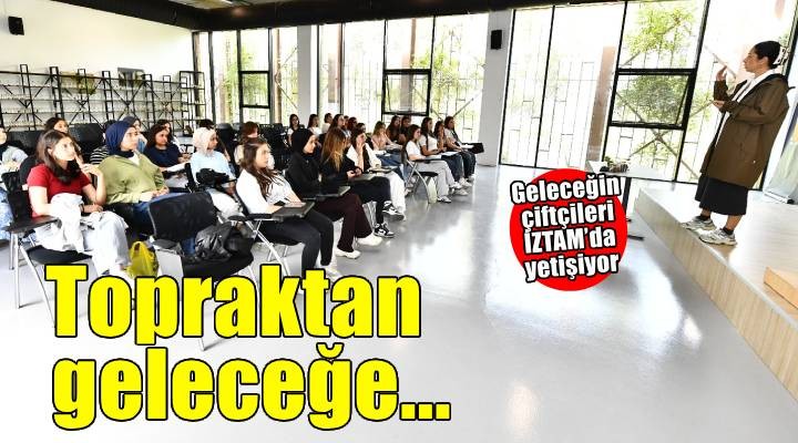 Yeni çiftçiler adım adım İZTAM’da yetişiyor