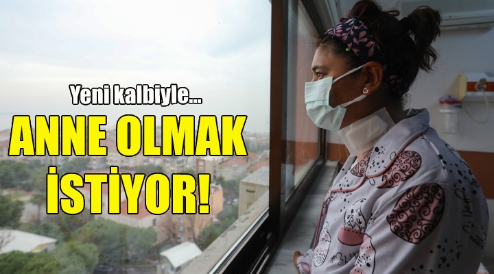 Yeni kalbiyle anne olmak istiyor!