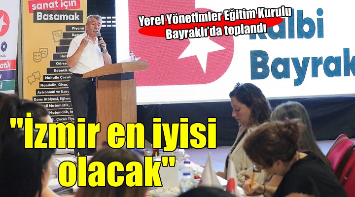 Yerel Yönetimler Eğitim Kurulu Bayraklı’da toplandı