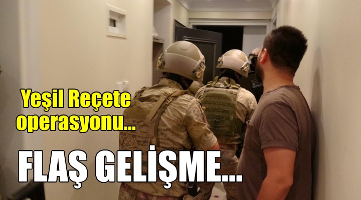 Yeşil Reçete operasyonda flaş gelişme...