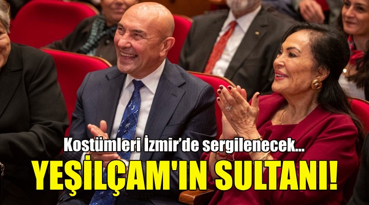 Yeşilçam’ın Sultanı nın kostümleri İzmir’de sergilenecek!