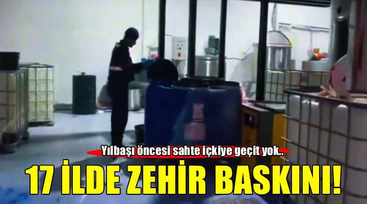 Yılbaşı öncesi İzmir dahil 17 ilde  sahte içki  operasyonu!