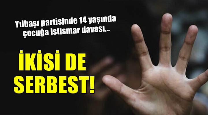 Yılbaşı partisinde 14 yaşında çocuğa istismar davası... İKİSİ DE SERBEST!