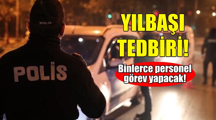 Yılbaşı tedbirleri... Binlerce personel görev yapacak!