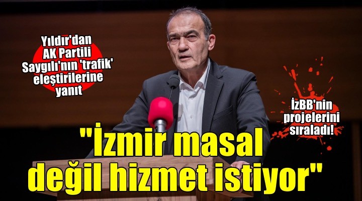 Yıldır dan AK Partili Saygılı nın  trafik  eleştirilerine yanıt:  İzmir masal değil hizmet istiyor 