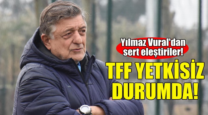 Yılmaz Vural: TFF yetkisiz durumda!