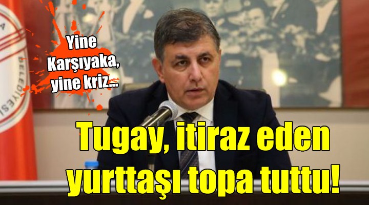 Yine Karşıyaka, yine kriz... Tugay, itiraz eden yurttaşı topa tuttu!