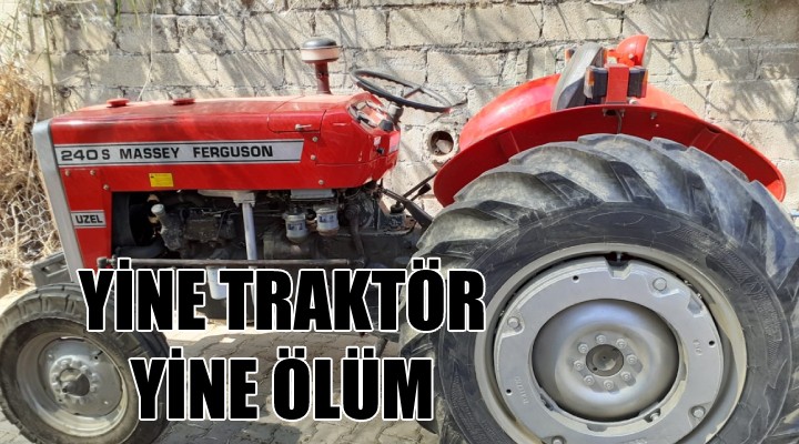 Yine traktör, yine ölüm!