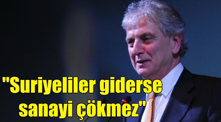 Yorgancılar: Suriyeliler giderse sanayi çökmez!