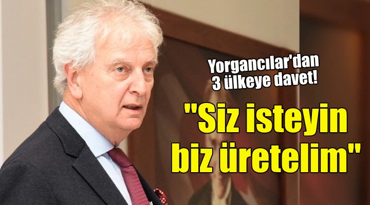 Yorgancılar dan 3 ülkeye davet: Siz isteyin biz üretelim!