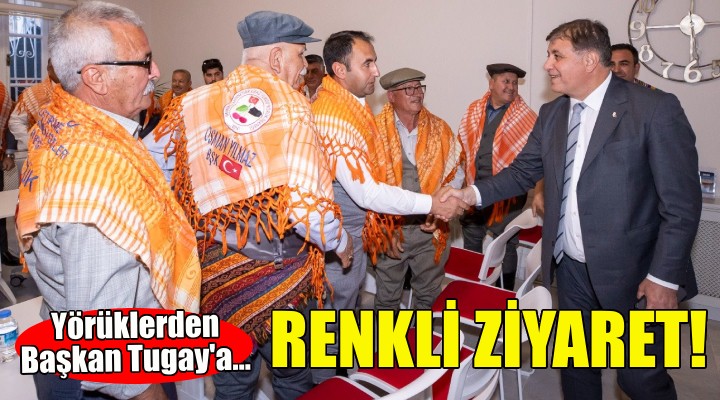 Yörüklerden Başkan Tugay a renkli ziyaret!