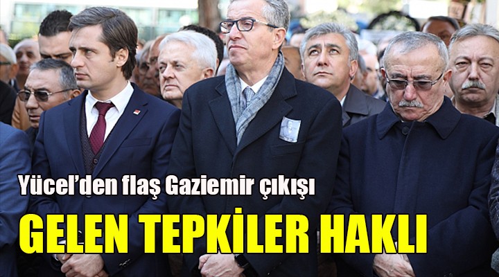 Yücel den flaş Gaziemir açıklaması! GELEN TEPKİLER HAKLI...