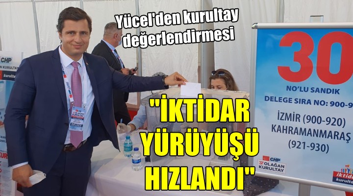 Yücel den kurultay değerlendirmesi... İKTİDAR YÜRÜYÜŞÜ HIZLANDI