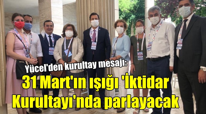 Yücel den kurultay mesajı... 31 Mart ın ışığı  İktidar Kurultayı nda parlayacak