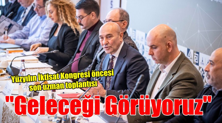 Yüzyılın İktisat Kongresi hazırlıkları...  Geleceği görüyoruz  buluşması...