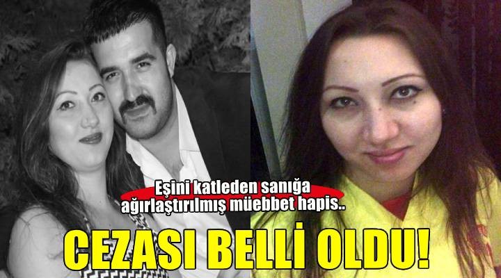Zehra'yı öldüren eşine ağırlaştırılmış müebbet hapis!