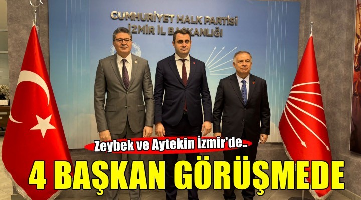 Zeybek ve Aytekin İzmir'de.. 4 başkan görüşme odasında!