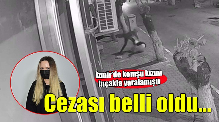 İzmir de komşu kızını bıçakla yaralamıştı.. Cezası belli oldu!