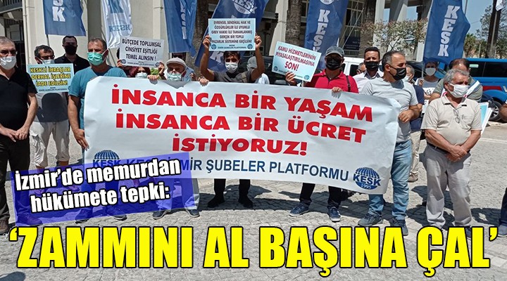 İzmir de memurdan hükümete tepki:  ZAMMINI AL BAŞINA ÇAL 