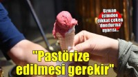 'Dondurma karışımın iyi derecede pastörize edilmesi gerekir'