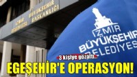 Egeşehir Yapı Planlama Müşavirlik ve Teknoloji A.Ş.'ye operasyon! 3 kişiye gözaltı...