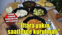 'Sofra, iftara yakın saatlerde kurulmalı'