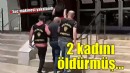 2 kadını öldürmekten 2 ayrı müebbet hapis cezası bulunan firari yakalandı