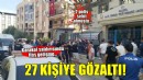 2 polis şehit olmuştu... Karakol saldırısında 27 gözaltı!