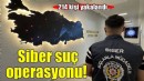 44 ilde siber suç operasyonu: 214 şüpheli yakalandı!
