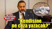 AK Parti Grup Başkanvekili Ünal’dan Başkan Ünsal’a ‘video’ eleştirisi!