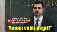 AK Parti İnan'dan CHP'li Güç'e tepki: Vakıflar Yunan vakfı değil!