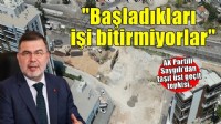 AK Partili Saygılı: 'Başladıkları işi bitirmiyorlar'