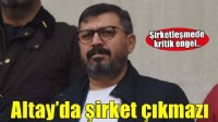 Altay'da şirket çıkmazı