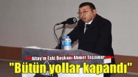 Altay'ın Eski Başkanı Ahmet Taşpınar: ''Bütün yollar kapandı''