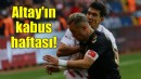 Altay'ın kabus haftası!