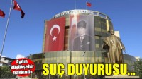 Aydın Büyükşehir hakkında savcılığa suç duyurusu!