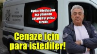 Aydın Büyükşehir vatandaşı acı gününde yalnız bıraktı... Cenaze için para istediler!