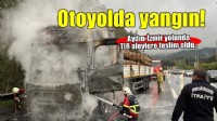 Aydın-İzmir Otoyolu'nda tır yangını!