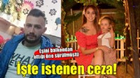 Aylin'i balkondan attığı öne sürülen eşi için istenen ceza belli oldu
