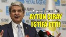 Aytun Çıray İYİ Parti'den istifa etti!