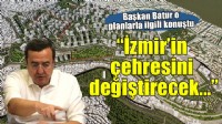 Başkan Batur: ''Konak ve İzmir'in gelecek yüzyıllarını planlıyoruz''