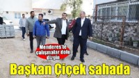 Başkan Çiçek sahada: Çalışmalar dolu dizgin sürüyor
