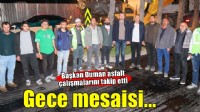 Başkan Duman'dan gece mesaisi