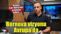 Başkan Eşki Avrupa kentlerine Bornova vizyonu anlattı