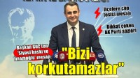 Başkan Güç'ten 'Siyasi baskı' açıklaması... ''Bunlar bizi korkutamaz''