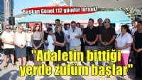 Başkan Günel 112 gündür tutsak...  'Adaletin bittiği yerde zulüm başlar'