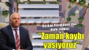 Başkan Karakayalı'dan ihale tepkisi: 'Zaman kaybı yaşıyoruz'