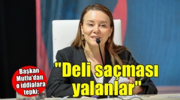Başkan Mutlu'dan o iddialara tepki: ''Deli saçması yalanlar''