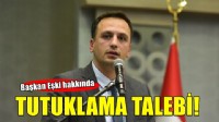 Başkan Ömer Eşki hakkında tutuklama talebi!
